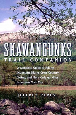 Shawangunks Trail Companion: A Complete Guide to Hiking, Mountain Biking, Cross-Country Skiing, and More Only 90 Miles from New York City - Jeffrey Perls