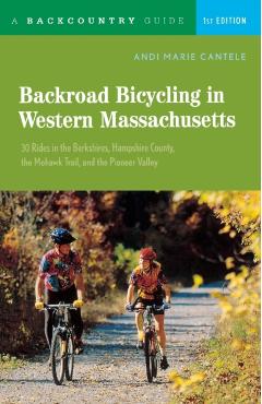Backroad Bicycling in Western Massachusetts: 30 Rides in the Berkshires, Hampshire County, the Mohawk Trail, and the Pioneer Valley - Andi Marie Cantele