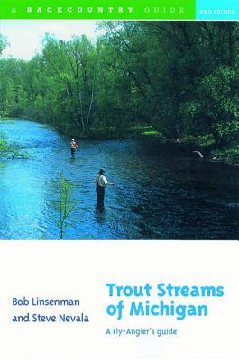 Trout Streams of Michigan: A Fly-Angler's Guide - Bob Linsenman