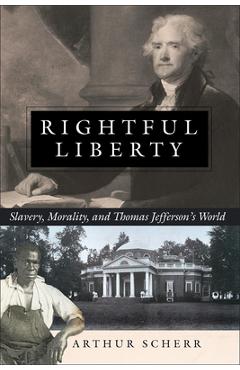 Coperta cărții 'Rightful Liberty: Slavery, Morality, and Thomas Jefferson's World - Arthur Scherr'