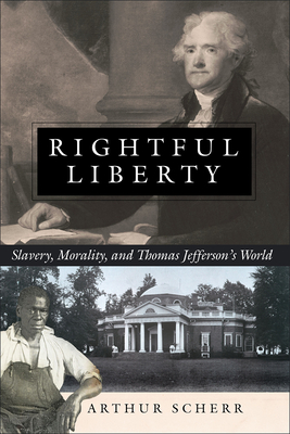 Coperta cărții 'Rightful Liberty: Slavery, Morality, and Thomas Jefferson's World - Arthur Scherr'