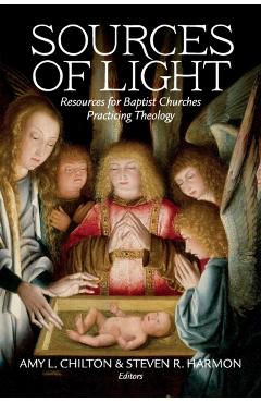 Sources of Light: Resources for Baptist Churches Practicing Theology - Amy Chilton