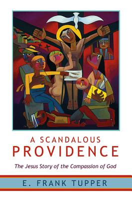 A Scandalous Providence: The Jesus Story of the Compassion of God - Revised and Updated - Frank Tupper