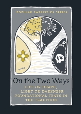 On the Two Ways: Life or Death, Light or Darkness: Foundational Texts in the Tradition - Alistair Stewart
