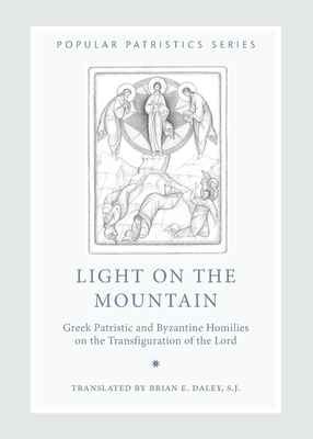 Light on the Mountain: Greek Patristic and Byzantine Homilies on the Transfiguration of the Lord - Daley Brian E S J