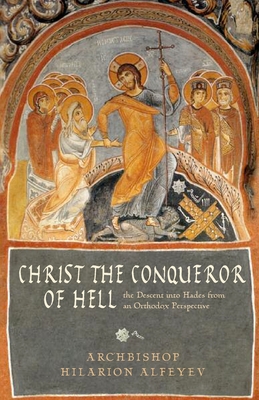 Christ the Conqueror of Hell: The Descent Into Hades from an Orthodox Perspective - Metropolitan Hilarion Alfeyev