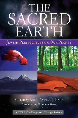 The Sacred Earth: Jewish Perspectives on Our Planet - Andrue J. Kahn