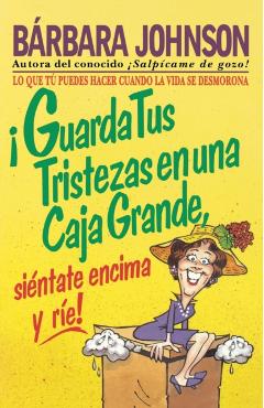¡Guarda Tus Tristezas En Una Caja Grande, Siéntate Encima Y Ríe! - Barbara Johnson