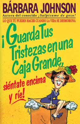 ¡Guarda Tus Tristezas En Una Caja Grande, Siéntate Encima Y Ríe! - Barbara Johnson