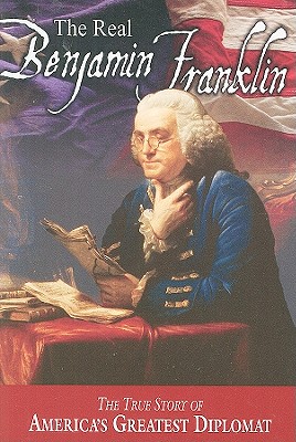 The Real Benjamin Franklin: Part I: Benjamin Franklin: Printer, Philosopher, Patriot (a History of His Life)/Part II: Timeless Treasures from Benj - Andrew M. Allison