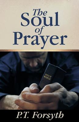 The Soul of Prayer - P. T. Forsyth