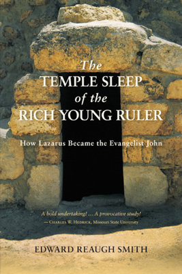 The Temple Sleep of the Rich Young Ruler: How Lazarus Became the Evangelist John - Edward Reaugh Smith