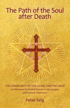 Poza produsului The Path of the Soul After Death: The Community of the Living and the Dead as Witnessed by Rudolf Steiner in His Eulogies and Funeral Addresses - Peter Selg