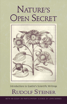 Nature's Open Secret: Introductions to Goethe's Scientific Writings (Cw 1) - Rudolf Steiner