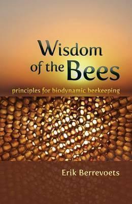 Wisdom of the Bees: Principles for Biodynamic Beekeeping - Erik Berrevoets