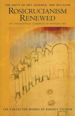 Poza produsului Rosicrucianism Renewed: The Unity of Art, Science & Religion: The Theosophical Congress of Whitsun 1907 (Cw 284) - Rudolf Steiner