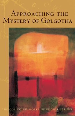 Approaching the Mystery of Golgotha: (Cw 152) - Rudolf Steiner