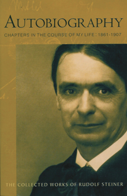 Autobiography: Chapters in the Course of My Life, 1861-1907 (Cw 28) - Rudolf Steiner