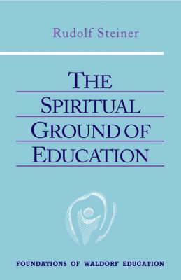 The Spiritual Ground of Education: (Cw 305) - Rudolf Steiner