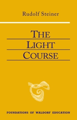 The Light Course: First Course in Natural Science: Light, Color, Sound--Mass, Electricity, Magnetism - Rudolf Steiner