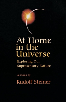 At Home in the Universe: Exploring Our Suprasensory Nature (Cw 231) - Rudolf Steiner