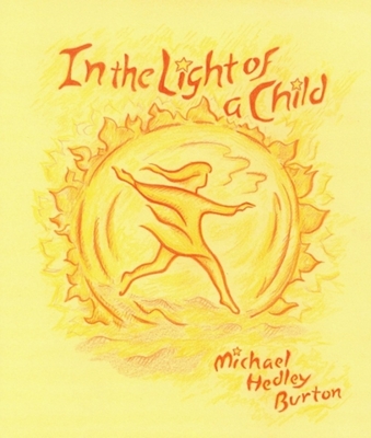 In the Light of a Child: A Journey Through the 52 Weeks of the Year in Both Hemispheres for Children - Michael Hedley Burton