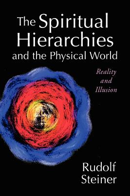 The Spiritual Hierarchies and the Physical World: Reality and Illusion - Rudolf Steiner