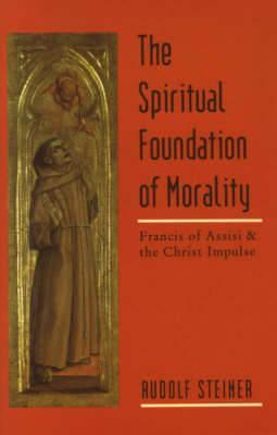 The Spiritual Foundation of Morality: Francis of Assisi and the Christ Impulse (Cw 155) - Rudolf Steiner