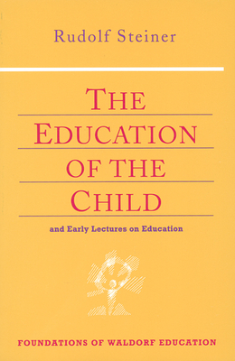 The Education of the Child: And Early Lectures on Education (Cw 293 & 66) - Rudolf Steiner
