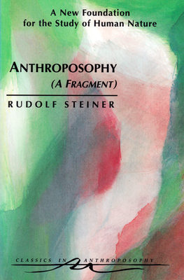 Anthroposophy (a Fragment): A New Foundation for the Study of Human Nature (Cw 45) - Rudolf Steiner