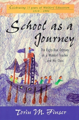 School as a Journey: The Eight-Year Odyssey of a Waldorf Teacher and His Class - Torin M. Finser