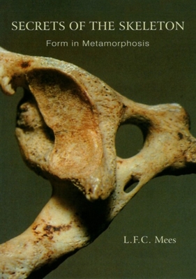 Secrets of the Skeleton: Form in Metamorphosis - L. F. C. Mees