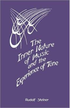 The Inner Nature of Music and the Experience of Tone: Selected Lectures from the Work of Rudolf Steiner (Cw 283) - Rudolf Steiner