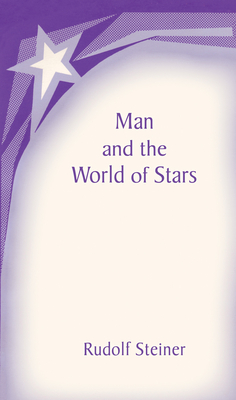 Man and the World of the Stars: The Spiritual Communion of Mankind (Cw 219) - Rudolf Steiner