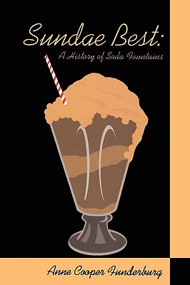 Sundae Best: History of Soda Fountains - Anne Cooper Funderburg