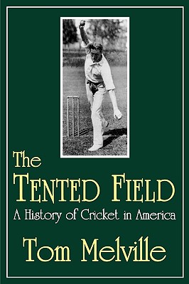 The Tented Field: A History of Cricket in America - Tom Melville