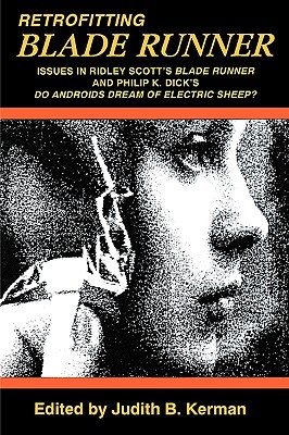 Retrofitting Blade Runner: Issues in Ridley Scott's Blade Runner and Phillip K. Dick's Do Androids Dream of Electric Sheep? - Judith B. Kerman