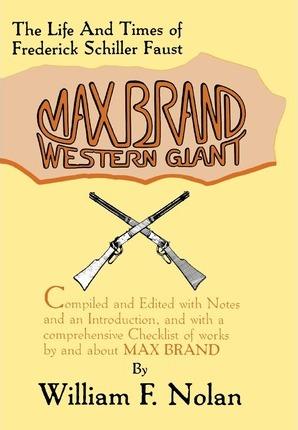 Max Brand: Western Giant: The Life and Times of Frederick Schiller Faust - William F. Nolan