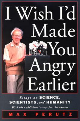 I Wish I'd Made You Angry Earlier: Essays on Science, Scientists, and Humanity - Max F. Perutz