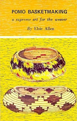 Pomo Basketmaking A Supreme Art for the Weaver - Elsie Allen