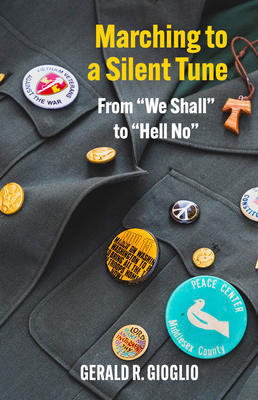 Marching to a Silent Tune: A Journey from We Shall to Hell No - Gerald R Gioglio