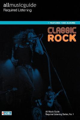 All Music Guide Required Listening: Classic Rock - Christopher Woodstra