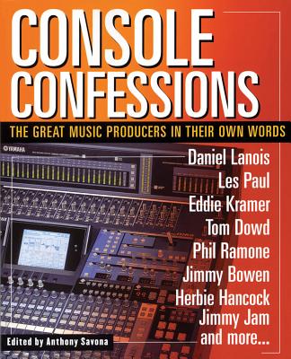 Console Confessions: The Great Music Producers in Their Own Words - Anthony Savona