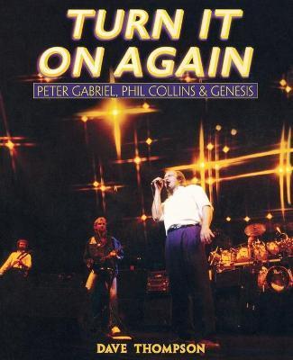 Turn It On Again: Peter Gabriel, Phil Collins and Genesis - Dave Thompson