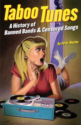Taboo Tunes: A History of Banned Bands & Censored Songs - Peter Blecha