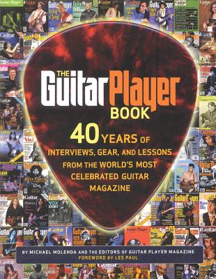 The Guitar Player Book: 40 Years of Interviews, Gear, and Lessons from the World's Most Celebrated Guitar Magazine - Hal Leonard