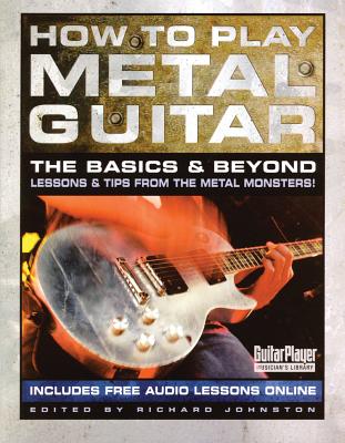 How to Play Metal Guitar: The Basics and Beyond - Richard Johnston