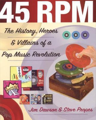 45 RPM: The History, Heroes & Villains of a Pop Music Revolution - Jim Dawson