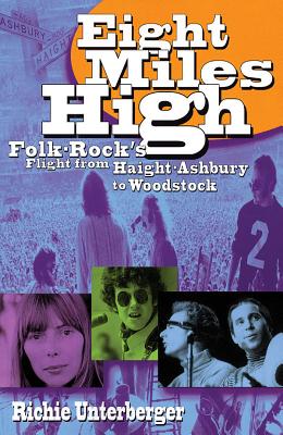 Eight Miles High: Folk-Rock's Flight from Haight-Ashbury to Woodstock - Richie Unterberger