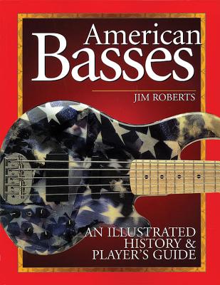 American Basses: An Illustrated History & Player's Guide - Jim Roberts